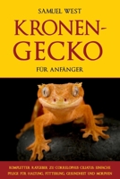 KRONENGECKO FÜR ANFÄNGER: KOMPLETTER RATGEBER ZU CORRELOPHUS CILIATUS: EINFACHE PFLEGE FÜR HALTUNG, FÜTTERUNG, GESUNDHEIT UND MORPHEN (German Edition) B0FF37JBT2 Book Cover