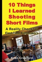 10 Things I Learned Shooting Short Films: A Reality Check for First-Time Filmmakers 1989911099 Book Cover