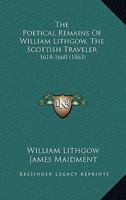 The Poetical Remains Of William Lithgow, The Scottish Traveler: 1618-1660 0548696497 Book Cover