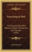 Exercising in bed; the Simplest and Most Effective System of Exercise Ever Devised 144608552X Book Cover