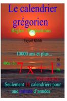 Le calendrier grégorien… Règles – Propositions: Seulement 14 calendriers pour une infinité d’années (French Edition) 1090251327 Book Cover