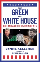 The Green White House: Ireland and the US Presidents 1785304240 Book Cover