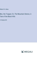 Ben, the Trapper; Or, The Mountain Demon, A Tale of the Black Hills: in large print 3387095333 Book Cover