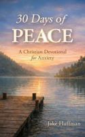 30 Days of Peace: A Christian Devotional for Anxiety 1972747002 Book Cover