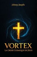 Vortex: La Croix Cosmique de Jésus (French Edition) B0FY6X8ZB8 Book Cover