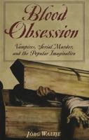 Blood Obsession: Vampires, Serial Murder, And The Popular Imagination 0820474207 Book Cover