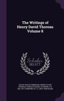 The Writings of Henry David Thoreau: With Bibliographical Introductions and Full Indexes Volume 08 1357626568 Book Cover