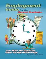 Employment Guide for the Recent Graduate: Your Skills and Education - Make 'em Pay Within a Day 1490510834 Book Cover