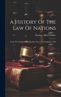 A History Of The Law Of Nations: From The Earliest Times To The Peace Of Westphalia, 1648 1019649542 Book Cover