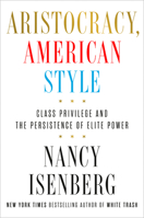Aristocracy, American Style: Class Privilege and the Persistence of Elite Power 0593494040 Book Cover