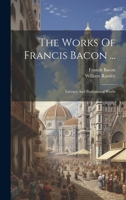 The Works Of Francis Bacon ...: Literary And Professional Works 1021279188 Book Cover