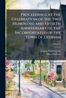 Proceedings at the Celebration of the Two Hundrend and Fiftieth Anniversary of the Incorportated of the Town of Dedham Volume 2 1149501421 Book Cover