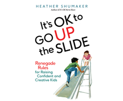 It's Ok to Go Up the Slide: Renegade Rules for Raising Confident and Creative Kids 1520002459 Book Cover