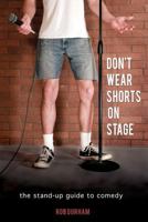 Don't Wear Shorts on Stage...The Stand-up Guide to Comedy 1468004840 Book Cover