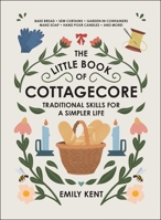 The Little Book of Cottagecore: Traditional Skills for a Simpler Life 1507214634 Book Cover