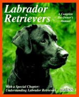 Labrador Retrievers: Everything About Purchase, Care, Nutrition, Diseases, Breeding, and Behavior (Barron's Complete Pet Owner's Manuals) 0812090187 Book Cover