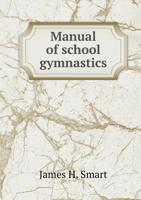 Manual of School Gymnastics, Consisting of Free Gymnastics, Dumb-Bell Exercises, and Aesthetic Exhibition Figures 0469056010 Book Cover