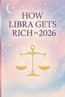 HOW LIBRA GETS RICH IN 2026: The Art of Balance, Beauty, and Prosperity with Grace B0G2X41SG8 Book Cover