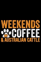 Weekends Coffee & Australian Cattle: Cool Australian Cattle Dog Journal Notebook - Australian Cattle Puppy Lover Gifts - Funny Australian Cattle Dog Notebook - Australian Cattle Owner Gifts. 6 x 9 in  1676965149 Book Cover