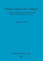 Placing Castles in the Conquest: Landscape, Lordship and Local Politics in the South-Eastern Midlands, 1066-1100 1841717029 Book Cover