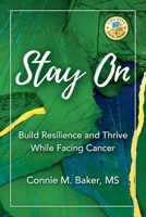 Stay On: Build Resilience and Thrive While Facing Cancer 1734452005 Book Cover