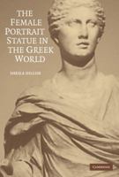 The Female Portrait Statue in the Greek World 1107603609 Book Cover