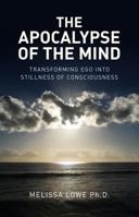 The Apocalypse of the Mind: Transforming Ego Into Stillness of Consciousness 1846944309 Book Cover