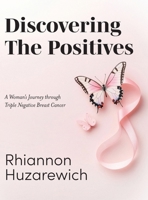 Discovering the Positives: A Woman's Journey through Triple Negative Breast Cancer 1038342236 Book Cover