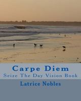 Carpe Diem: Seize The Day 1547256516 Book Cover