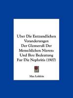 Uber Die Entzundlichen Veranderungen Der Glomeruli Der Menschlichen Nieren: Und Ihre Bedeutung Fur Die Nephritis (1907) 1145175961 Book Cover