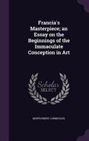 Francia's Masterpiece; an Essay on the Beginnings of the Immaculate Conception in Art 1018867945 Book Cover