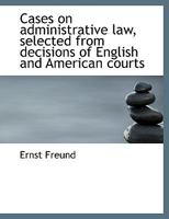 Cases on Administrative Law Selected from Decisions of English and American Courts 1241008205 Book Cover