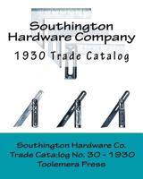 The Southington Hardware Company - Catalogue No. 30, March 1, 1930: Manufacturers Of Standard Cut Thread Wood Screws, Steel Squares, Try Squares and Bevels, Mechanics' Tools and House Furnishings 1530045207 Book Cover