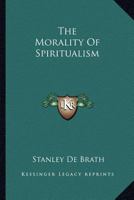 The Morality Of Spiritualism 1425345433 Book Cover
