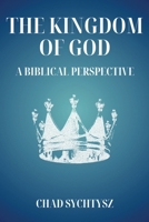 The Kingdom of God: A Biblical Perspective 1964805449 Book Cover