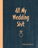 All My Wedding Shit, Wedding Planner: Planning The Perfect Wedding For The Bride To Be, Organizer, Journal, Notebook 1678403334 Book Cover
