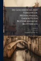 de Geschiedenis Der Vereenigde Nederlanden, Enderzelver Buitenlandsche Bezittingen: Geduurende de Staatsen Erfstadhouderlijke Regeerwijze, Ten Tijde V 128755086X Book Cover