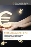 NON-DualitätstrainING - 3. Teil: Ganzheitliches Finanzmanagement & die neutrale Energie des Geldes 3841759610 Book Cover