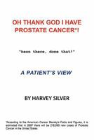 Oh, Thank God I Have Prostate Cancer!: A Patient's View 1456721658 Book Cover