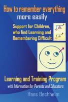 How to remember everything more easily: Support for Children, who find Learning and Remembering difficult . Learning and Training Program with Information for Parents and Educators 1728929261 Book Cover