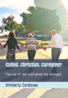 Called. Christian. Caregiver: The Joy of the Lord Gives Me Strength 1734255900 Book Cover