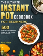 The Ultimate Instant Pot cookbook for Beginners: 500 Quick and Easy Instant Pot Recipes for Your Electric Pressure Cooker 1802448594 Book Cover