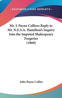 Mr. J. Payne Colliers Reply to Mr. N.E.S.A. Hamilton's Inquiry Into the Imputed Shakespeare Forgeries 3337071279 Book Cover