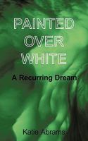 Painted over White: A Recurring Dream 1456757784 Book Cover
