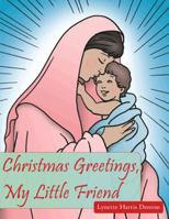 Christmas Greetings, My Little Friend 1452056145 Book Cover