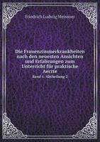 Die Frauenzimmerkrankheiten Nach Den Neuesten Ansichten Und Erfahrungen Zum Unterricht Fur Praktische Aerzte Band 1. Abtheilung 2 5518999917 Book Cover
