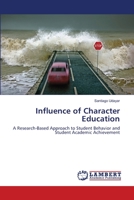 Influence of Character Education: A Research-Based Approach to Student Behavior and Student Academic Achievement 3659467901 Book Cover