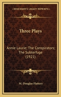 Three Plays: Annie Laurie; The Conspirators; The Subterfuge 0548593167 Book Cover