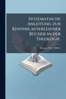 Systematische Anleitung Zur Kentnis Auserlesener Bücher In Der Theologie... 1275956386 Book Cover