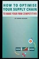 How to Optimise Your Supply Chain to Make Your Firm Competitive! 1091561818 Book Cover